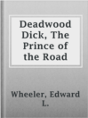 Cover image for Deadwood Dick, The Prince of the Road